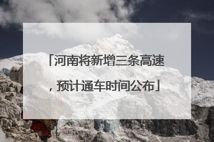 河南将新增三条高速，预计通车时间公布