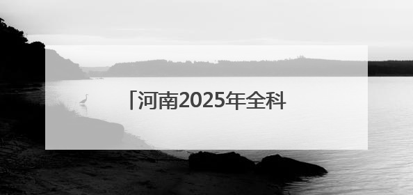河南2025年全科医生特设岗位招聘开启，120个岗位虚位