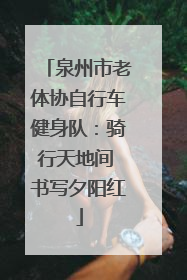 泉州市老体协自行车健身队：骑行天地间 书写夕阳红