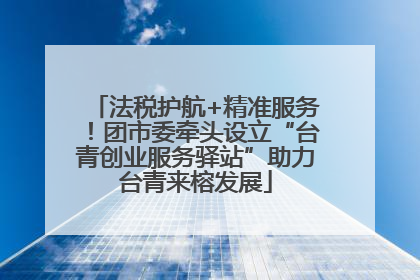 法税护航+精准服务！团市委牵头设立“台青创业服务驿站”助力台青来榕发展