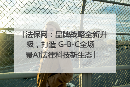 法保网：品牌战略全新升级，打造 G-B-C全场景AI法律科技新生态