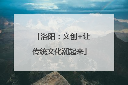 洛阳：文创+让传统文化潮起来