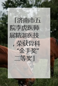 济南市五院李虎医师展精湛医技，荣获骨科“金手奖”二等奖