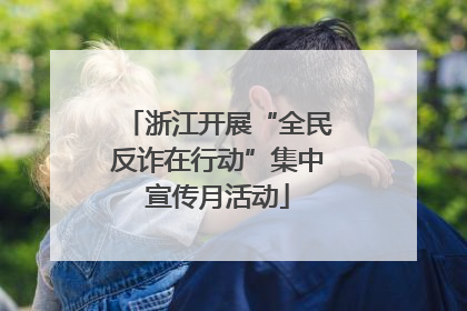 浙江开展“全民反诈在行动”集中宣传月活动