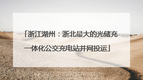 浙江湖州：浙北最大的光储充一体化公交充电站并网投运