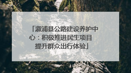 溆浦县公路建设养护中心：积极推进民生项目 提升群众出行体验