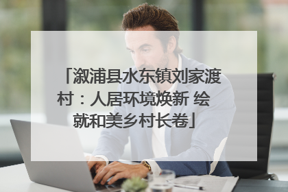 溆浦县水东镇刘家渡村：人居环境焕新 绘就和美乡村长卷