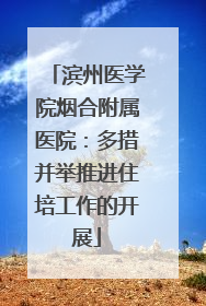 滨州医学院烟合附属医院：多措并举推进住培工作的开展