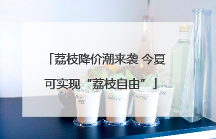荔枝降价潮来袭 今夏可实现“荔枝自由”
