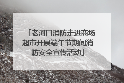 老河口消防走进商场超市开展端午节期间消防安全宣传活动