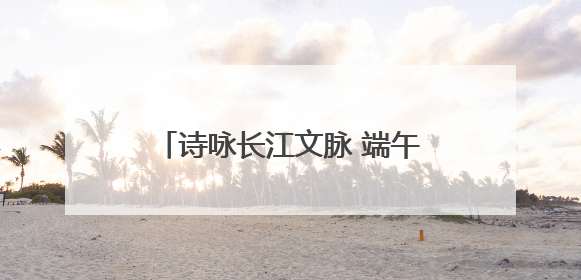 诗咏长江文脉 端午诗会在湖北秭归启幕