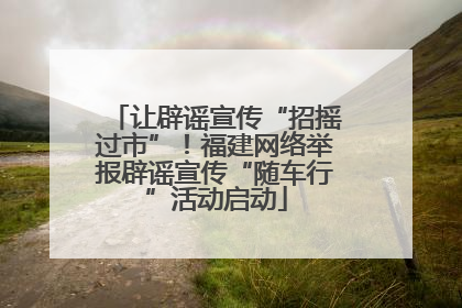 让辟谣宣传“招摇过市”！福建网络举报辟谣宣传“随车行”活动启动