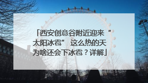 西安创意谷附近迎来“太阳冰雹” 这么热的天为啥还会下冰雹？详解