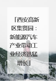 西安高新区集贤园：新能源汽车产业带动工业经济迅猛增长
