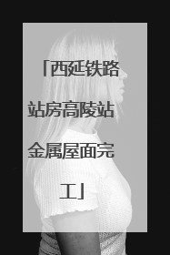 西延铁路站房高陵站金属屋面完工