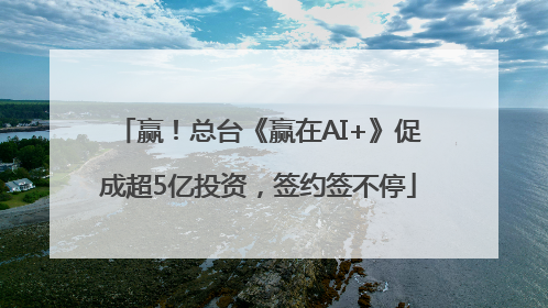 赢！总台《赢在AI+》促成超5亿投资，签约签不停