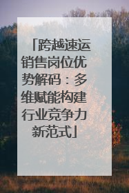 跨越速运销售岗位优势解码：多维赋能构建行业竞争力新范式