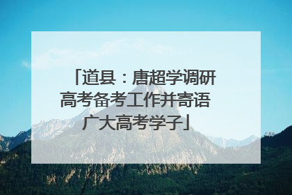道县：唐超学调研高考备考工作并寄语广大高考学子