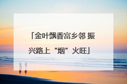 金叶飘香富乡邻 振兴路上“烟”火旺