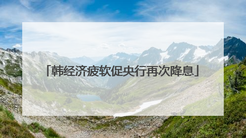韩经济疲软促央行再次降息