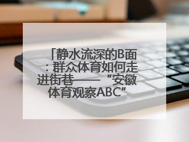 静水流深的B面：群众体育如何走进街巷——“安徽体育观察ABC”系列报道之二