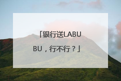 银行送LABUBU，行不行？