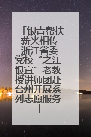 银青帮扶 薪火相传 浙江省委党校“之江银宣”老教授讲师团赴台州开展系列志愿服务