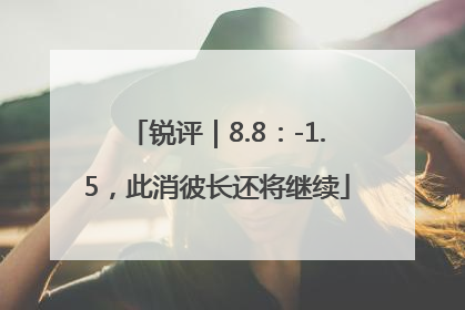 锐评｜8.8：-1.5，此消彼长还将继续