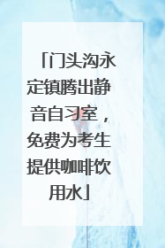 门头沟永定镇腾出静音自习室，免费为考生提供咖啡饮用水
