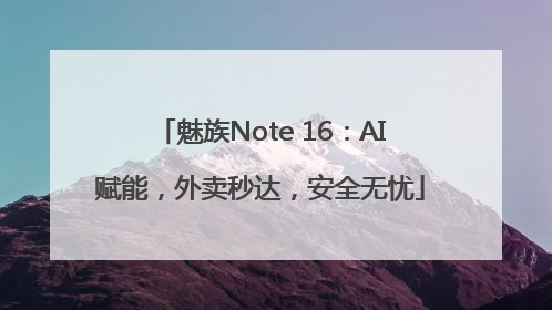 魅族Note 16：AI赋能，外卖秒达，安全无忧