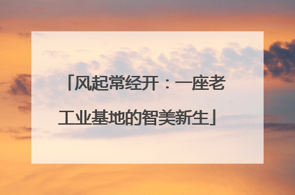 风起常经开：一座老工业基地的智美新生