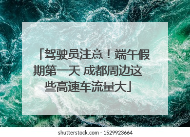 驾驶员注意！端午假期第一天 成都周边这些高速车流量大