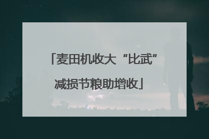 麦田机收大“比武” 减损节粮助增收