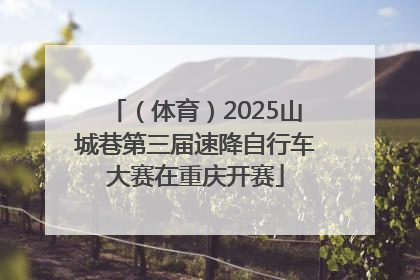 （体育）2025山城巷第三届速降自行车大赛在重庆开赛