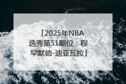2025年NBA选秀第51顺位：穆罕默德-迪亚瓦拉