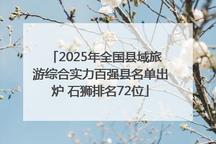 2025年全国县域旅游综合实力百强县名单出炉 石狮排名72位