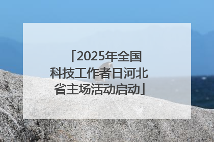 2025年全国科技工作者日河北省主场活动启动