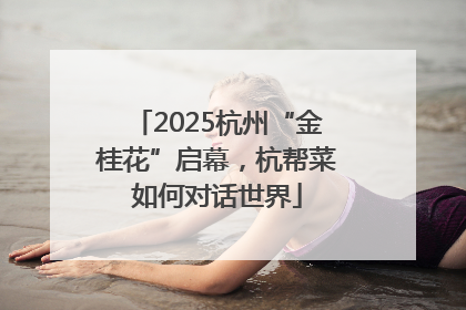 2025杭州“金桂花”启幕，杭帮菜如何对话世界