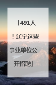 491人！辽宁这些事业单位公开招聘