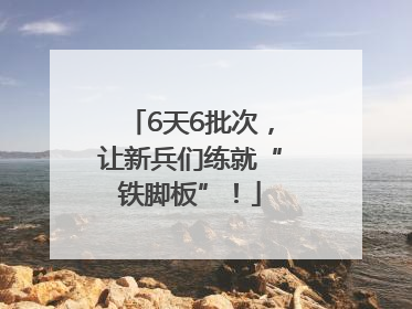 6天6批次，让新兵们练就“铁脚板”！