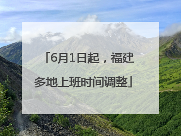6月1日起，福建多地上班时间调整