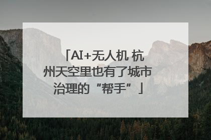 AI+无人机 杭州天空里也有了城市治理的“帮手”