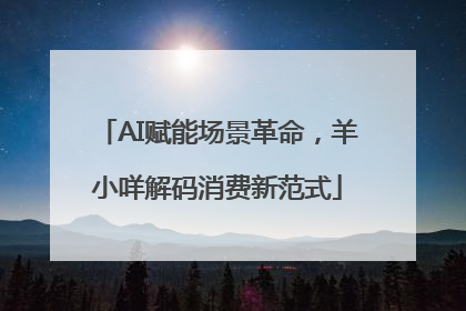 AI赋能场景革命，羊小咩解码消费新范式