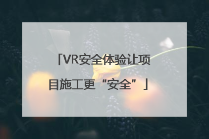 VR安全体验让项目施工更“安全”
